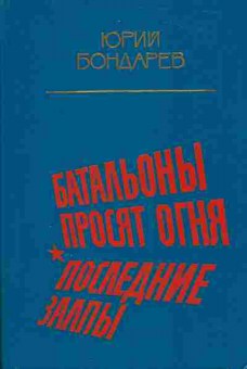 Книга Бондарев Ю. Батальоны просят огня Последние залпы, 11-3493, Баград.рф